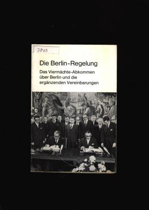 Die Berlin Regelung - Das Viermächteabkommen über Berlin und die ergänzenden Vereinbarungen