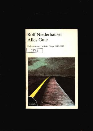 Alles Gute - Fußnoten zum Lauf der Dinge 1980-1985