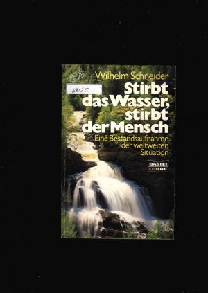 gebrauchtes Buch – Wilhelm Schneider – Stirbt das Wasser stirbt der Mensch - Eine Bestandaufnahme der weltweiten Situation