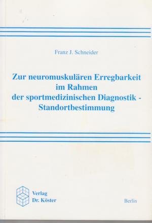 Zur neuromuskulären Erregbarkeit im Rahmen der sportmedizinischen Diagnostik - Standortbestimmung - Schneider, Franz J