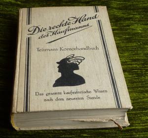 Die rechte Hand des Kaufmanns. Teismanns Kontorhandbuch. Herausgegeben unter Mitwirkung erfahrener Fachleute.