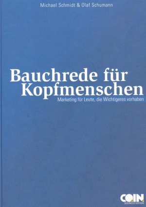 Bauchrede für Kopfmenschen : Marketing für Leute, die Wichtigeres vorhaben