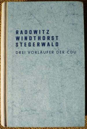 Radowitz, Windthorst, Stegerwald, drei Vorläufer der CDU