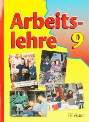 Arbeitslehre - Ausgabe für Bayern. Arbeitslehre im integrativen Unterricht der Hauptschule / 9. Jahrgangsstufe