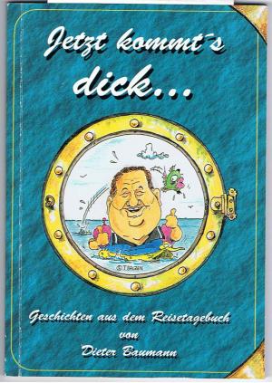 Jetzt kommt's Dick,,,Geschichten aus dem Reisetagebuch von D.Baumann - Baumann Dieter