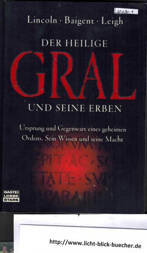 Der Heilige Gral und seine Erben - Ursprung und Gegenwart eines geheimen Ordens. Sein Wissen und seine Macht