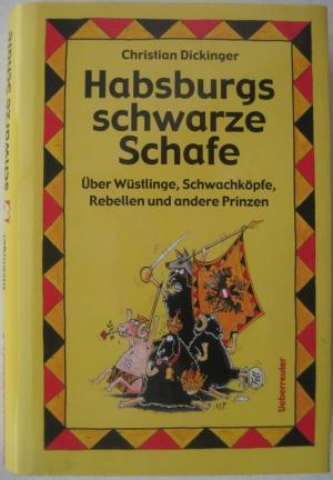 gebrauchtes Buch – Christian Dickinger – Habsburgs schwarze Schafe. Über Wüstlinge, Schwachköpfe, Rebellen und andere Prinzen.