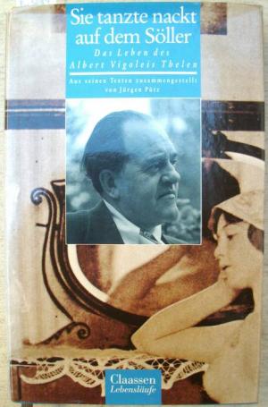 Sie tanzte nackt auf dem Söller. Das Leben des Albert Vigoleis Thelen. Aus seinen Texten zusammengestellt von Jürgen Pütz.