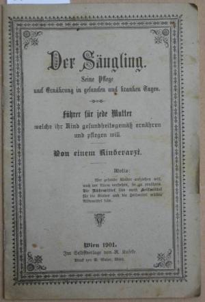 Der Säugling. Seine Pflege und Ernährung in gesunden und kranken Tagen. Führer für jede Mutter welche ihr Kind gesundheitsgemäß ernähren und pflegen will […]