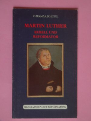 Martin Luther - Rebell und Reformator - Eine biographische Skizze