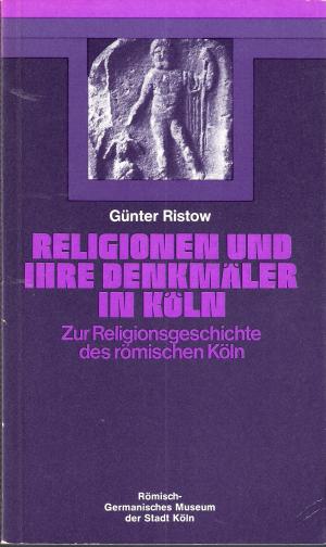 gebrauchtes Buch – Günter Ristow – Religionen und ihre Denkmäler in Köln. Zur Religionsgeschichte des römischen Köln.