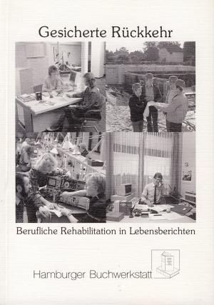 Gesicherte Rückkehr - berufliche Rehabilitation in Lebensberichten. Aus Anlaß des 25jährigen Jubiläums der Arbeitsgemeinschaft Deutscher Berufsförderungswerke