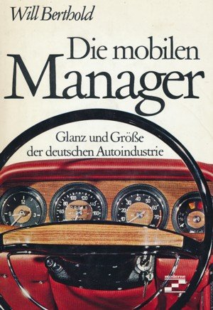 Die mobilen Manager. Glanz und Größe der deutschen Autoindustrie.