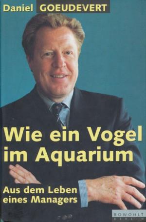 gebrauchtes Buch – DANIEL GOEUDEVERT – Wie ein Vogel im Aquarium. Aus dem Leben eines Managers.