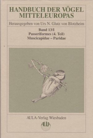 gebrauchtes Buch – Jürgen Haffer – Handbuch der Vögel Mitteleuropas, Bd. 13., Passeriformes. - (Teil 4). / 1., (Muscicapidae - Paridae) / Unter Mitw. von Jürgen Haffer (Systematik) ...