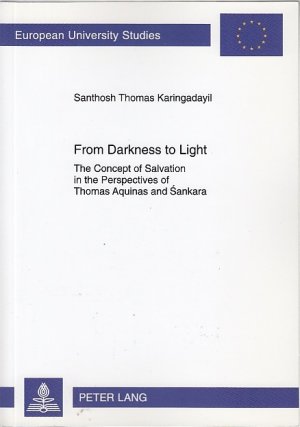 gebrauchtes Buch – Karingadayil, Santhosh Thomas – From darkness to light : the concept of salvation in the perspectives of Thomas Aquinas and Sankara / Santhosh Thomas Karingadayil; Europäische Hochschulschriften / Reihe 23 / Theologie ; Vol. 918