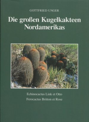 Die großen Kugelkakteen Nordamerikas. Handbuch. Vollständige Gesamtbearbeitung aller bisher bekannten Taxa und Synonyme der Gattungen Echinocactus Link […]