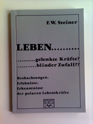 Leben... gelenkte Kraft? blinder Zufall?Leben... gelenkte Kraft? blinder Zufall?. Beobachtungen, Erlebnisse, Erkenntnisse der polaren Lebenskräfte