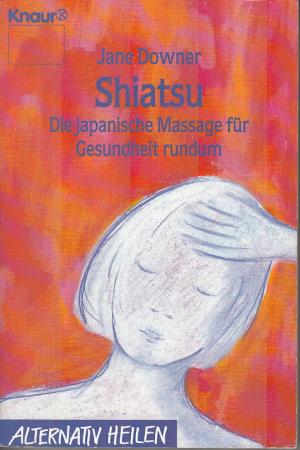 Shiatsu. Die japanische Massage für Gesundheit rundum