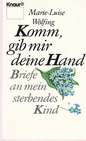 gebrauchtes Buch – Wölfing, Marie Luise – Komm, gib mir deine Hand. Briefe an mein sterbendes Kind