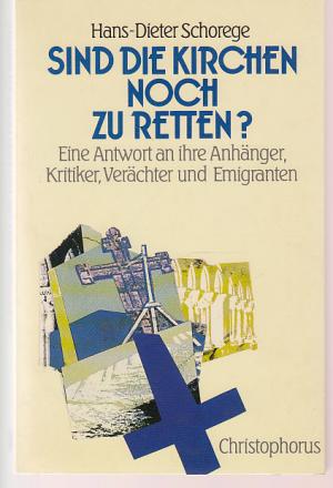 Sind die Kirchen noch zu retten? Eine Antwort an ihre Anhänger, Kritiker, Verächter und Emigranten