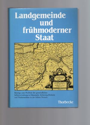 Landgemeinde und frühmoderner Staat. Beiträge zum Problem der gemeindlichen Selbstverwaltung in Dänemark, Schleswig-Holstein und Niedersachsen in der frühen Neuzeit