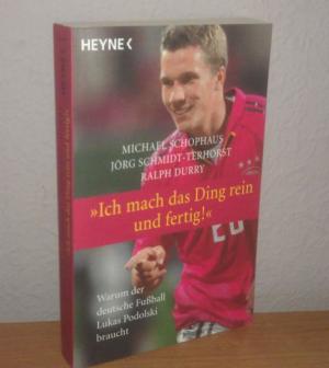 gebrauchtes Buch – Schophaus Michael; Schmidt-Terhorst Jörg – "Ich mach das Ding rein und fertig!" - Warum der deutsche Fußball Lukas Podolski braucht