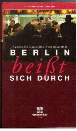 gebrauchtes Buch – Eichhorn, Peter und Thomas Götz – Berlin beißt sich durch. Kulinarische Kuriositäten in der Hauptstadt.