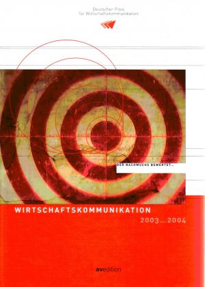 Wirtschaftskommunikation 2003 ... 2004. Das Buch zum Deutschen Preis für Wirtschaftskommunikation. Der Nachwuchs bewertet...