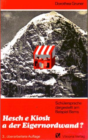 Hesch e Kiosk a der Eigernordwand? Schülersprache dargestellt am Beispiel Berns