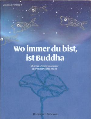 Wo immer du bist, ist Buddha - Dharma-Unterweisungen - Daehaeng (Zenmeisterin)