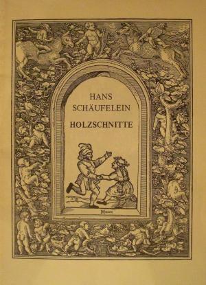 Hans Schäufelein - Holzschnitte - Karl Heinz Schreyl