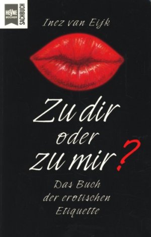 Zu dir oder zu mir? : das Buch der erotischen Etiquette .