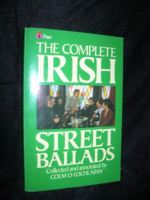 The Complete Irish Street Ballads. Combining Irish Street Ballads and More Irish Street Ballads.