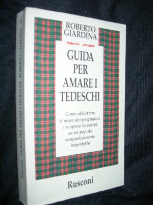 Guida per amare i tedeschi - Come abbattere il muro dei pregiudizi e scoprire la verità su un popolo simpaticamente imperfetto.