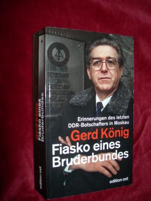 gebrauchtes Buch – Gerd König – Fiasko eines Bruderbundes - Erinnerungen des letzten DDR-Botschafters in Moskau