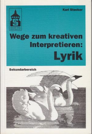 Wege zum kreativen Interpretieren: Lyrik