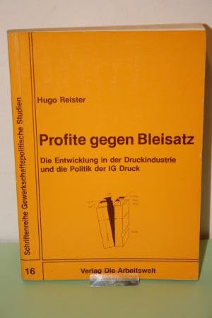 PROFITE GEGEN BLEISATZ, Die Entwicklung in der Druckindustrie und die Politik der IG Druck.