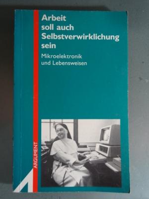 Arbeit soll auch Selbstverwirklichung sein. Mikroelektronik und Lebensweisen. (AS 204)