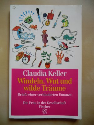 gebrauchtes Buch – Claudia Keller – Windeln, Wut und wilde Träume - Briefe einer verhinderten Emanze