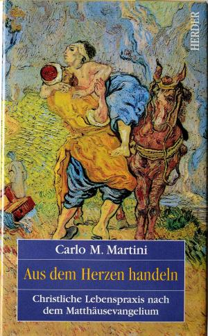 gebrauchtes Buch – Martini, Carlo M – Aus dem Herzen handeln. Christliche Lebenspraxis nach dem Matthäusevangelium