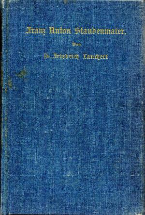 Franz Anton Staudenmaier in seinem Leben und Wirken