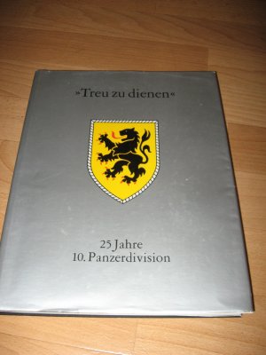 Treu zu dienen. 25 Jahre 10. Panzerdivision (1959-1984)