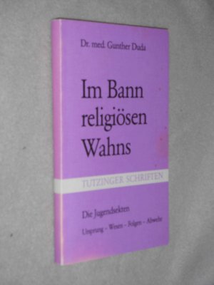 Im Bann religiösen Wahns. Die Jugendsekten. Ursprung-Wesen-Folgen-Abwehr.