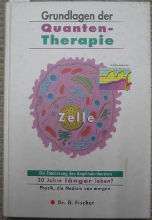 Grundlagen der Quanten-Therapie. Die Entdeckung des Amplitudenfensters - 20 Jahre länger leben? - Physik, die Medizin von morgen.