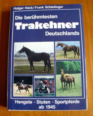 Die berühmtesten Trakehner Deutschlands. Hengste - Stuten - Sportpferde ab 1945.