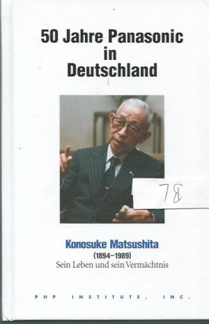 50 Jahre Panasonic in Deutschland Jubiläumsjahr 2012 Konosuke Matsushita 1894-1989 Sein Leben und sein Vermächtnis