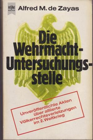 gebrauchtes Buch – Nationalsozialismus - Zayas, Alfred M. de – Die Wehrmacht - Untersuchungstelle. Unveröffentliche Akten über allierte Völkerrechtsverletzungen im 2. Weltkrieg.