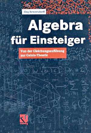 Algebra für Einsteiger – von der Gleichungsauflösung zur Galois-Theorie