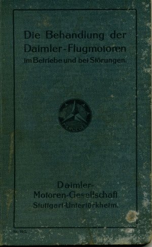 Die Behandlung der Daimler-Flugmotoren im Betriebe und bei Störungen. Praktische Ratschläge und Anleitungen für Flugzeugführer und Monteure.